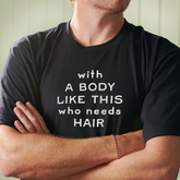 Funny 'With This Body Who Needs Hair' Cotton T-shirt